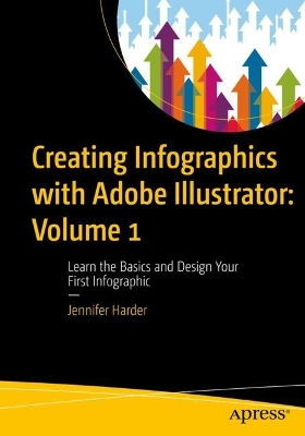 Creating Infographics with Adobe Illustrator: Volume 1: Learn the Basics and Design Your First Infographic 1st ed.