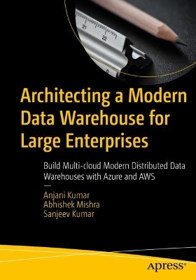 Architecting a Modern Data Warehouse for Large Enterprises: Build Multi-cloud Modern Distributed Data Warehouses with Azure and AWS 1st ed.