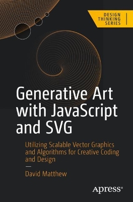 Generative Art with JavaScript and SVG: Utilizing Scalable Vector Graphics and Algorithms for Creative Coding and  Design 1st ed.