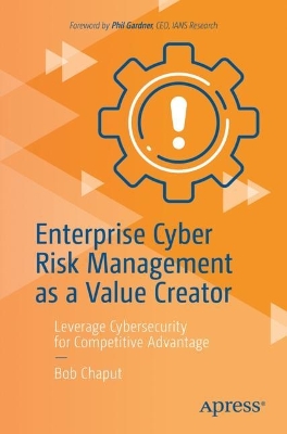 Enterprise Cyber Risk Management as a Value Creator: Leverage Cybersecurity for Competitive Advantage 1st ed.
