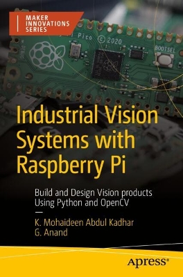 Industrial Vision Systems with Raspberry Pi: Build and Design Vision products Using Python and OpenCV 1st ed.