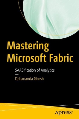 Mastering Microsoft Fabric: SAASification of Analytics 1st ed.
