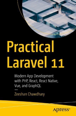 Practical Laravel 11: Modern App Development with PHP, React, React Native, Vue and GraphQL 1st ed.