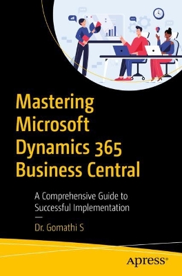 Mastering Microsoft Dynamics 365 Business Central: A Comprehensive Guide to Successful Implementation 1st ed.