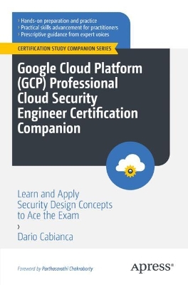 Google Cloud Platform (GCP) Professional Cloud Security Engineer  Certification Companion: Learn and Apply Security Design Concepts to Ace the Exam 1st ed.