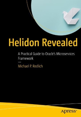 Helidon Revealed: A Practical Guide to Oracles Microservices Framework 1st ed.