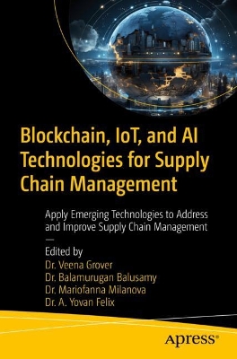 Blockchain, IoT, and AI Technologies for Supply Chain Management: Apply Emerging Technologies to Address and Improve Supply Chain Management 1st ed.