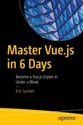 Master Vue.js in 6 Days: Become a Vue.js Expert in Under a Week 1st ed.