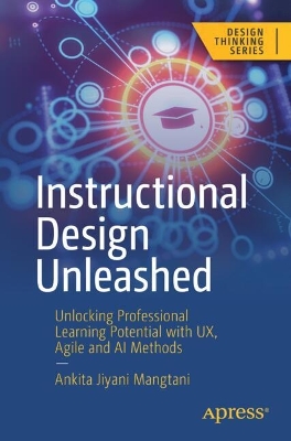 Instructional Design Unleashed: Unlocking Professional Learning Potential with UX, Agile and AI Methods 1st ed.