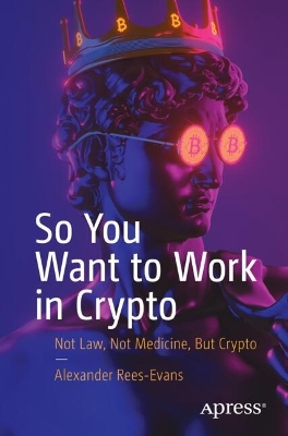 So You Want to Work in Crypto: Not Law, Not Medicine, But Crypto 1st ed.