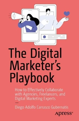 Digital Marketer's Playbook: How to Effectively Collaborate with Agencies, Freelancers, and Digital Marketing Experts