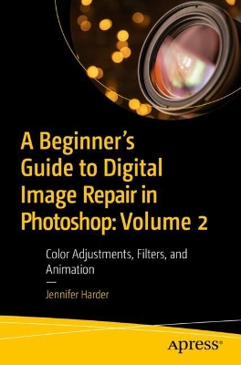 Beginners Guide to Digital Image Repair in Photoshop: Volume 2: Color Adjustments, Filters, and Animation
