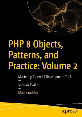PHP 8 Objects, Patterns, and Practice: Volume 2: Mastering Essential Development Tools Seventh Edition