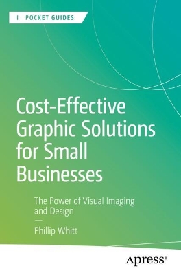 Cost-Effective Graphic Solutions for Small Businesses : The Power of Visual Imaging and Design