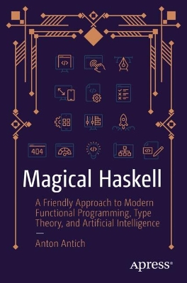 Magical Haskell: A Friendly Approach to Modern Functional Programming, Type Theory, and  Artificial Intelligence