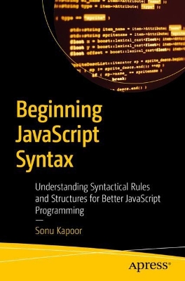 Beginning JavaScript Syntax: Understanding Syntactical Rules and Structures for Better JavaScript  Programming