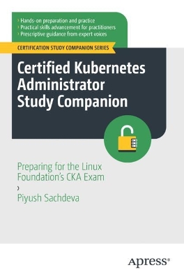 Certified Kubernetes Administrator Study Companion: Preparing for the Linux Foundation's CKA Exam