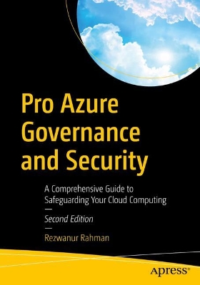 Pro Azure Governance and Security: A Comprehensive Guide to Safeguarding Your Cloud Computing Second Edition