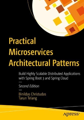 Practical Microservices Architectural Patterns: Build Highly Scalable Distributed Applications with Spring Boot 3 and Spring  Cloud Second Edition