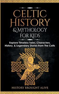 Celtic History & Mythology for Kids: Explore Timeless Tales, Characters, History, & Legendary Stories from The  Celts: (Ireland, Scotland, Great Britain, Wales)