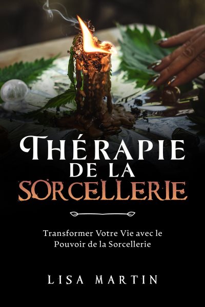 ThÃ©rapie  de la  Sorcellerie: Transformer Votre Vie avec le Pouvoir  de la Sorcellerie