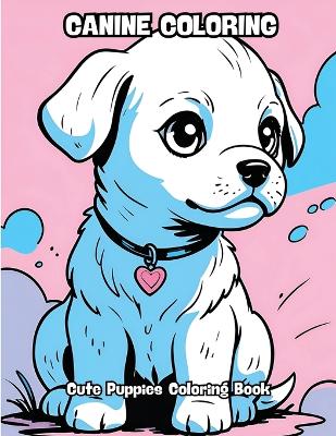 Canine Coloring: Cute Puppies Coloring Book
