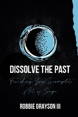 Dissolve the Past: Finishing Your Incomplete Act of Escape