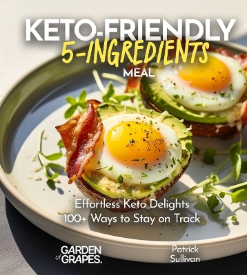 Keto-Friendly 5-Ingredient Meals: Effortless Keto Delights - 5 Ingredients, 100plus Ways to Stay on Track