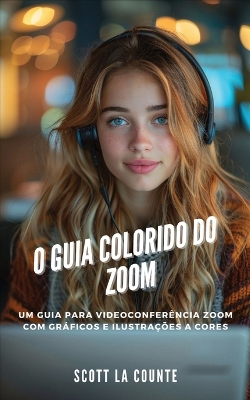 O Guia Colorido Do Zoom: Um Guia Para Videoconferência Zoom Com Gráficos E Ilustrações a Cores