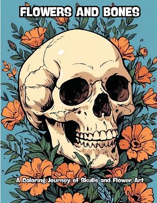 Flowers and Bones: A Coloring Journey of Skulls and Flower Art