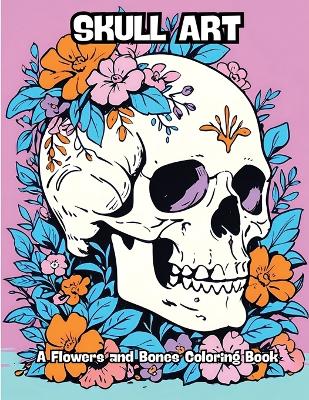 Skull Art: A Flowers and Bones Coloring Book