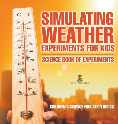 Simulating Weather Experiments for Kids - Science Book of Experiments  Children's Science Education books