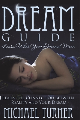 Dream Guide: Learn What Your Dreams Mean: Learn the Connection Between Reality and Your  Dream