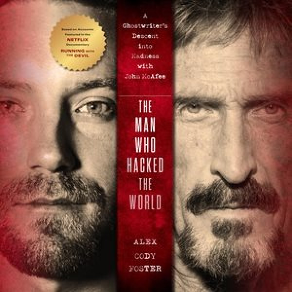 Man Who Hacked the World Lib/E: A Ghostwriter's Descent Into Madness with John McAfee Library Edition