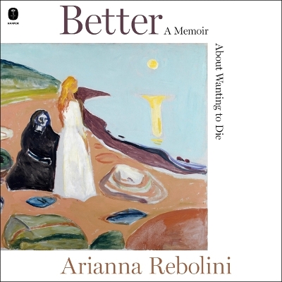 Better: A Memoir about Wanting to Die Unabridged edition