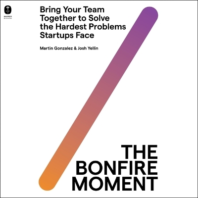 Bonfire Moment: Bring Your Team Together to Solve the Hardest Problems Startups Face