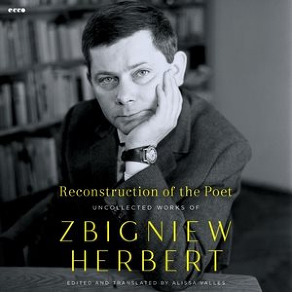 Reconstruction of the Poet: Uncollected Works of Zbigniew Herbert Library Edition