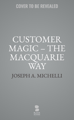 Customer Magic - The Macquarie Way: How to Reimagine Customer Experience to Transform Your Business