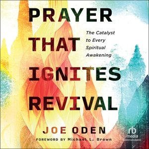 Prayer That Ignites Revival: The Catalyst to Every Spiritual Awakening Unabridged edition
