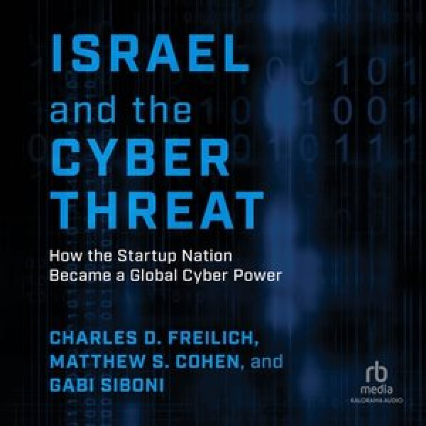 Israel and the Cyber Threat: How the Startup Nation Became a Global Cyber Power Library Edition