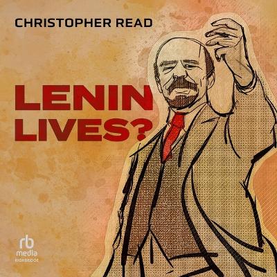 Lenin Lives? Unabridged edition