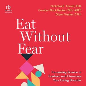 Eat Without Fear: Harnessing Science to Confront and Overcome Your Eating Disorder Library Edition