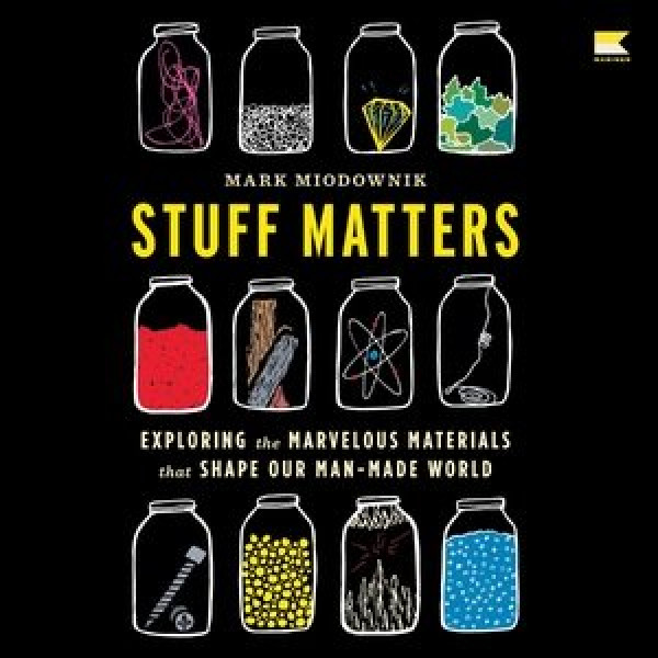 Stuff Matters: Exploring the Marvelous Materials That Shape Our Man-Made World Library Edition
