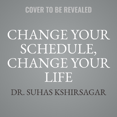 Change Your Schedule, Change Your Life: How to Harness the Power of Clock Genes to Lose Weight, Optimize Your  Workout, and Finally Get a Good Night's Sleep Unabridged edition