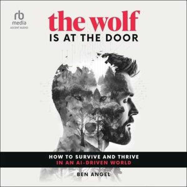 Wolf Is at the Door Lib/E: How to Survive and Thrive in an Ai-Driven World Library Edition