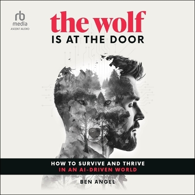Wolf Is at the Door: How to Survive and Thrive in an Ai-Driven World Unabridged edition