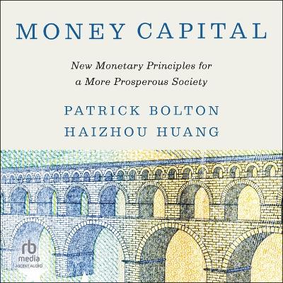 Money Capital: New Monetary Principles for a More Prosperous Society Unabridged edition