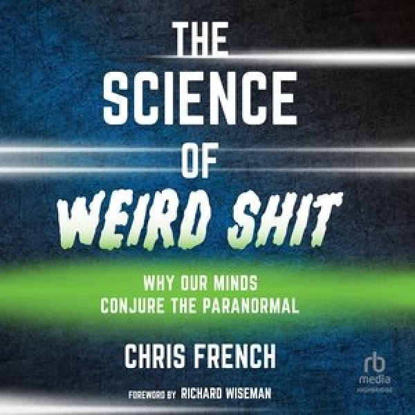 Science of Weird Shit: Why Our Minds Conjure the Paranormal Unabridged edition