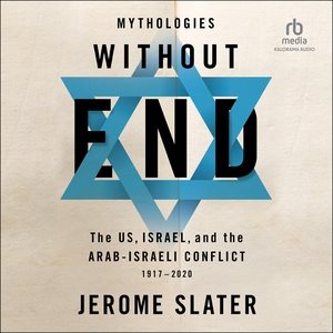 Mythologies Without End: The Us, Israel, and the Arab-Israeli Conflict, 1917-2020 1st Edition Unabridged edition