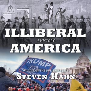 Illiberal America: A History Library Edition